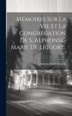 Mémoires Sur La Vie Et La Congrégation De S. Alphonse-marie De Liguori...