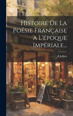 Cover Histoire De La Poésie Française a L'époque Impériale...