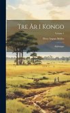 Tre År I Kongo: Skildringar; Volume 1