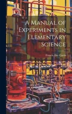 A Manual of Experiments in Elementary Science - Curtis, Francis Day