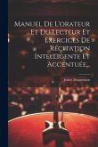 Manuel De L'orateur Et Du Lecteur Et Exercices De Récitation Intelligente Et Accentuée...