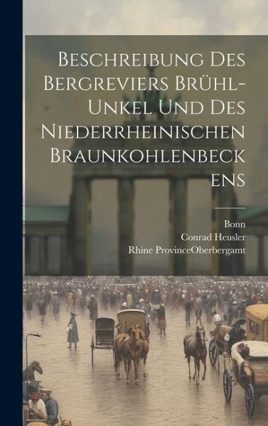 Beschreibung Des Bergreviers Brühl-unkel Und Des Niederrheinischen Braunkohlenbeckens Beschreibung Des Bergreviers Brühl-unkel Und Des Niederrheinischen Braunkohlenbeckens