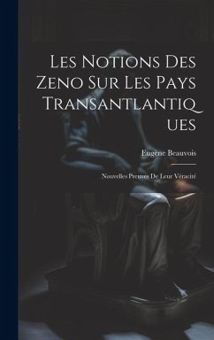 Les Notions des Zeno sur les Pays Transantlantiques: Nouvelles Preuves de Leur Véracité - Beauvois, Eugène