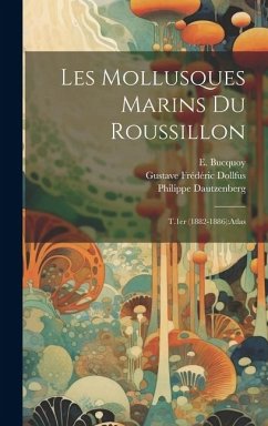 Les mollusques marins du Roussillon: T.1er (1882-1886): atlas - Dollfus, Gustave Frédéric; Dautzenberg, Philippe; Bucquoy, E.