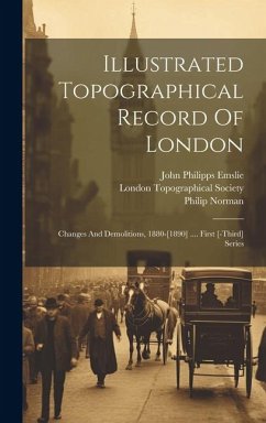 Cover Illustrated Topographical Record Of London: Changes And Demolitions, 1880-[1890] .... First [-third] Series
