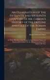 An Examination of the Fifteenth and Sixteenth Chapters of Mr. Gibbon's History of the Decline and Fall of the Roman Empire: In Which His View of the P