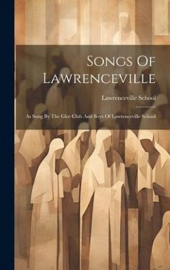 Songs Of Lawrenceville: As Sung By The Glee Club And Boys Of Lawrenceville School - School, Lawrenceville