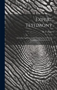 Expert Testimony: Scientific Testimony in the Examination of Written Documents Illustrated by the W - Piper, R. U.