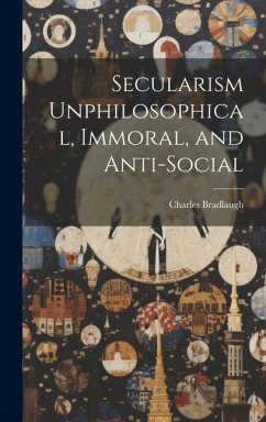 Secularism Unphilosophical, Immoral, and Anti-Social - Bradlaugh, Charles