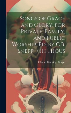Songs of Grace and Glory, for Private, Family, and Public Worship. Ed. by C.B. Snepp. 7Th Thous - Snepp, Charles Busbridge