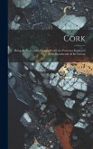 Cork; Being the Story of the Origin of Cork, the Processes Employed in its Manufacture & its Various Cork; Being the Story of the Origin of Cork, the Processes Employed in its Manufacture & its Various
