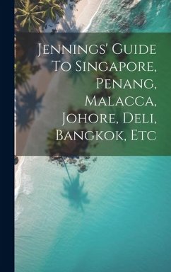 Jennings' Guide To Singapore, Penang, Malacca, Johore, Deli, Bangkok, Etc - Anonymous