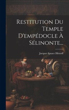 Restitution Du Temple D'empédocle À Sélinonte... - Hittorff, Jacques Ignace