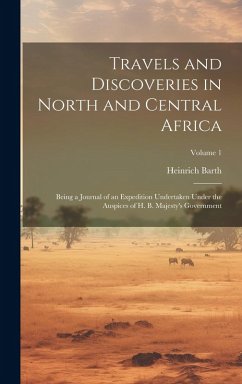 Cover Travels and Discoveries in North and Central Africa: Being a Journal of an Expedition Undertaken Under the Auspices of H. B. Majesty's Government; Vol
