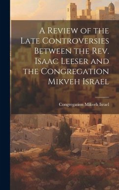 A Review of the Late Controversies Between the Rev. Isaac Leeser and the Congregation Mikveh Israel