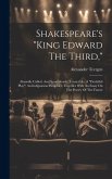 Shakespeare's &quote;king Edward The Third,&quote;: Absurdly Called, And Scandalously Treated As, A &quote;doubtful Play&quote; An Indignation Pamphlet. Together With An Essa