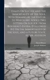 Essays On Suicide and the Immortality of the Soul. With Remarks by the Editor. to Which Are Added Two Letters On Suicide, From Rousseau's Eloisa. [Fol