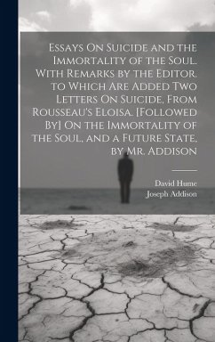 Essays On Suicide and the Immortality of the Soul. With Remarks by the Editor. to Which Are Added Two Letters On Suicide, From Rousseau's Eloisa. [Fol - Hume, David; Addison, Joseph