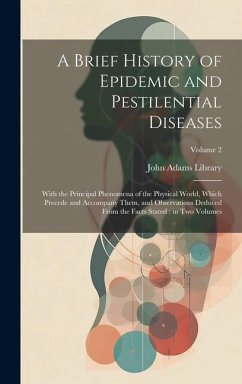 A Brief History of Epidemic and Pestilential Diseases: With the Principal Phenomena of the Physical World, Which Precede and Accompany Them, and Obser