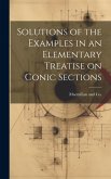 Solutions of the Examples in an Elementary Treatise on Conic Sections