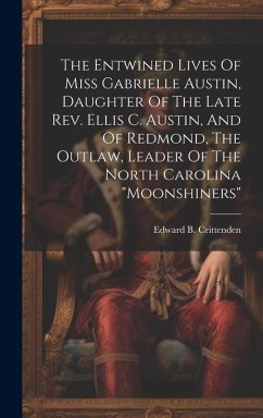 The Entwined Lives Of Miss Gabrielle Austin, Daughter Of The Late Rev. Ellis C. Austin, And Of Redmond, The Outlaw, Leader Of The North Carolina 
