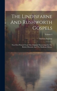 The Lindisfarne And Rushworth Gospels: Now First Printed From The Original Manuscripts In The British Museum And The Bodleian Library; Volume 4 - Society, Surtees