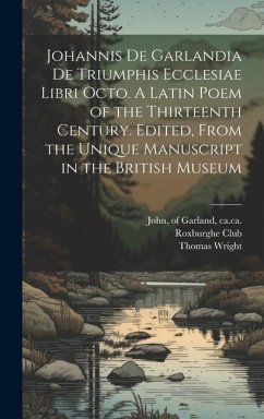 Johannis de Garlandia De triumphis ecclesiae libri octo. A Latin poem of the thirteenth century. Edited, from the unique manuscript in the British Mus - Wright, Thomas