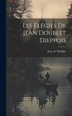 Les élégies de Jean Doublet Dieppois Les élégies de Jean Doublet Dieppois