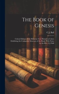 The Book of Genesis; Critical Edition of the Hebrews Text Printed in Colors Exhibiting the Composite Structure of the Book, With Notes by the Rev. C.J - Ball, Charles James