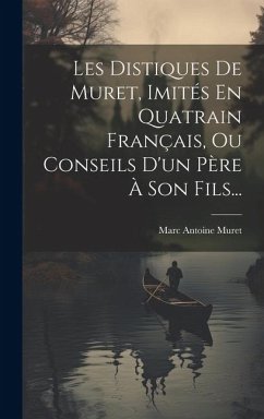 Les Distiques De Muret, Imités En Quatrain Français, Ou Conseils D'un Père À Son Fils... - Muret, Marc Antoine