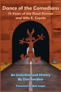 Dance of the Comedians - 75 Years of the Road Runner and Wile E. Coyote - An Unauthorized History - Sendker, Dan