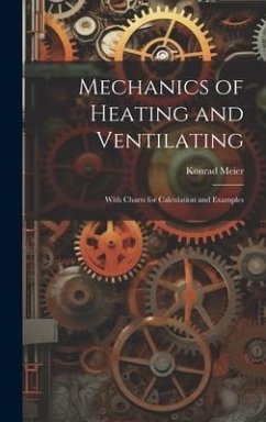 Mechanics of Heating and Ventilating: With Charts for Calculation and Examples - Meier, Konrad