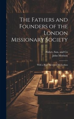 The Fathers and Founders of the London Missionary Society: With a Brief Sketch of Methodism - Morison, John