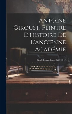 Antoine Giroust, Peintre D'histoire De L'ancienne Académie: Etude Biographique (1753-1817) - Anonymous