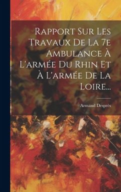 Rapport Sur Les Travaux De La 7e Ambulance À L'armée Du Rhin Et À L'armée De La Loire... - Desprès, Armand