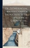 De Zeeweringen, Waterschappen En Polders In De Provincie Groningen...