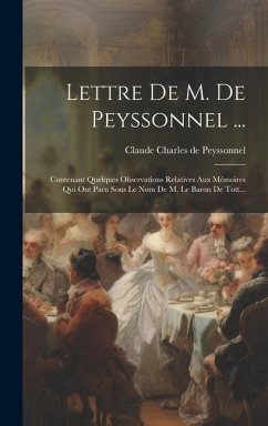 Lettre De M. De Peyssonnel ...: Contenant Quelques Observations Relatives Aux Mémoires Qui Ont Paru Sous Le Nom De M. Le Baron De Tott...