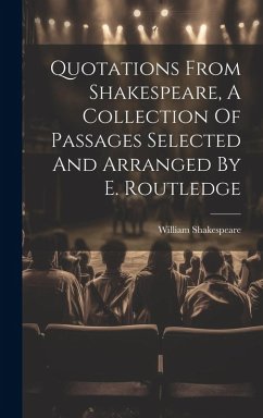 Quotations From Shakespeare, A Collection Of Passages Selected And Arranged By E. Routledge - Shakespeare, William