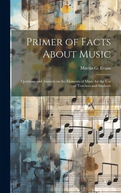 Primer of Facts About Music: Questions and Answers on the Elements of Music for the use of Teachers and Students - Evans, Martin G.