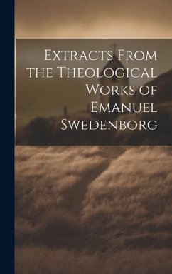 Extracts From the Theological Works of Emanuel Swedenborg - Anonymous