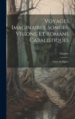 Voyages Imaginaires, Songes, Visions, Et Romans Cabalistiques; Ornés De Figures - Garnier