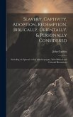 Slavery, Captivity, Adoption, Redemption, Biblically, Orientally, & Personally Considered: Including an Epitome of My Autobiography, With Biblical and