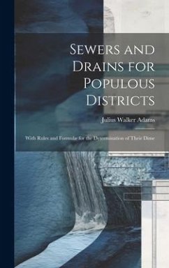 Sewers and Drains for Populous Districts: With Rules and Formulæ for the Determination of Their Dime - Adams, Julius Walker