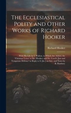 Cover The Ecclesiastical Polity and Other Works of Richard Hooker: With His Life by I. Walton. to Which Are Added, the 'christian Letter' to Mr. Hooker; and
