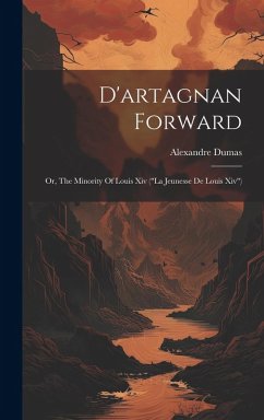 Cover D'artagnan Forward: Or, The Minority Of Louis Xiv (
