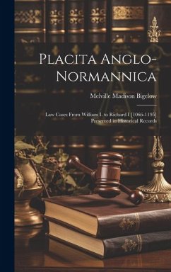 Placita Anglo-normannica: Law Cases From William I. to Richard I [1066-1195] Preserved in Historical Records - Bigelow, Melville Madison