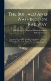 The Buffalo And Washington Railway: Statement, Showing The Superior Geographical Position Of Buffalo, And The Great Benefits She Will Derive From The