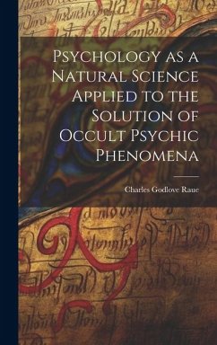 Psychology as a Natural Science Applied to the Solution of Occult Psychic Phenomena - Raue, Charles Godlove