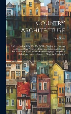 Cover Country Architecture: A Work, Designed For The Use Of The Nobility And Country Gentlemen, Being A Series Of Executed Works And Designs For B