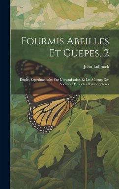 Cover Fourmis Abeilles Et Guepes, 2: Études Experimentales Sur L'organisation Et Les Moeurs Des Sociètés D'insectes Hymonopteres